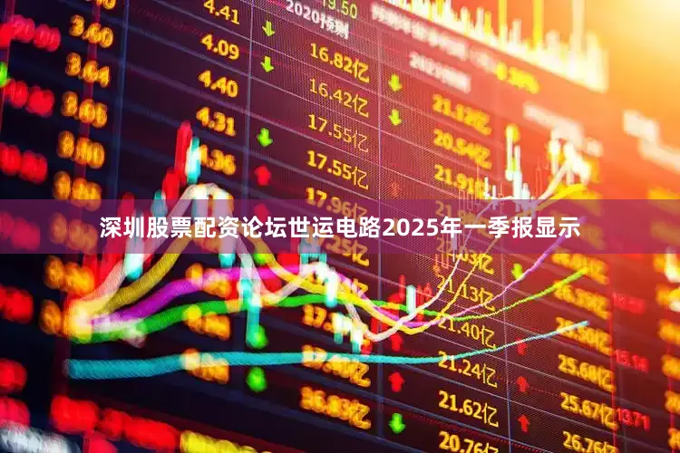 深圳股票配资论坛世运电路2025年一季报显示