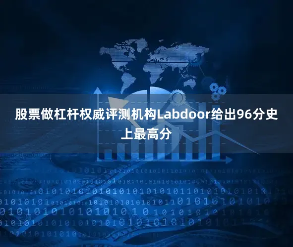 股票做杠杆权威评测机构Labdoor给出96分史上最高分